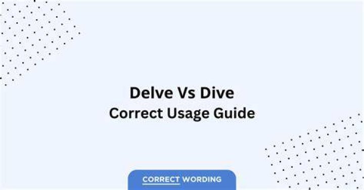 Delve vs. Dive What&rsquo;s the Difference?